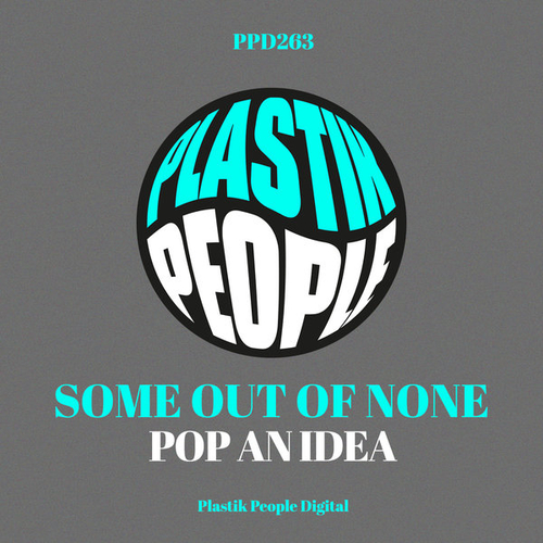 Some Out Of None - Pop An Idea [PPD263]